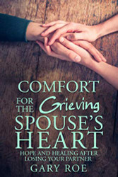 Comfort for the Grieving Spouse's Heart: Hope and Healing After