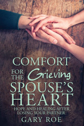 Comfort for the Grieving Spouse's Heart: Hope and Healing After