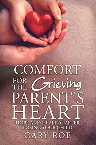 Comfort for the Grieving Parent's Heart: Hope and Healing After