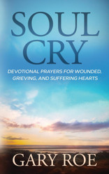 Soul Cry: Devotional Prayers for Wounded Grieving and Suffering Hearts