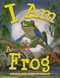 I Am a Frog: A Book About Frogs for Kids