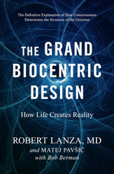 The Grand Biocentric Design: How Life Creates Reality