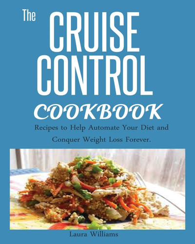 Cruise Control Cookbook: Recipes to Help Automate Your Diet and