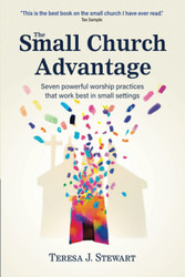 The Small Church Advantage: Seven Powerful Worship Practices that