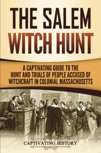 The Salem Witch Hunt: A Captivating Guide to the Hunt and Trials of