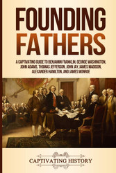 Founding Fathers: A Captivating Guide to Benjamin Franklin George