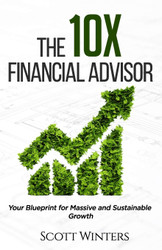 The 10X Financial Advisor: Your Blueprint for Massive and Sustainable