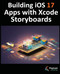 Building iOS 17 Apps with Xcode Storyboards: Develop iOS 17 Apps