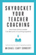 Skyrocket Your Teacher Coaching: How Every School Leader Can Become a