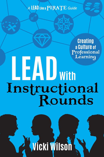 Lead with Instructional Rounds: Creating a Culture of Professional