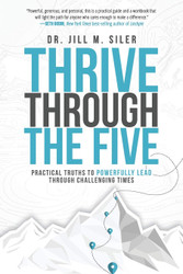 Thrive Through the Five: Practical Truths to Powerfully Lead through