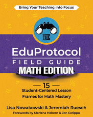 The EduProtocol Field Guide Math Edition: 15 Student-Centered Lesson