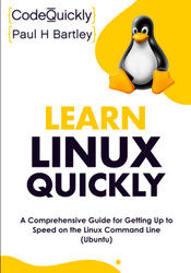 Learn Linux Quickly: A Comprehensive Guide for Getting Up to Speed on