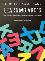 Toddler Lesson Plans - Learning ABC's: Twenty-six week guide to help