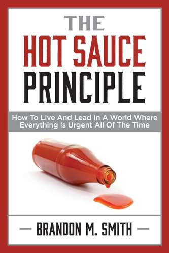 The Hot Sauce Principle: How to Live and Lead in a World Where