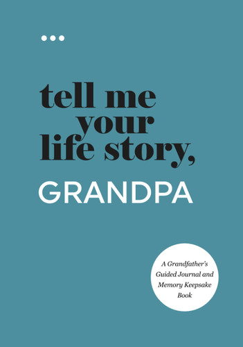 Tell Me Your Life Story Grandpa: A Grandfather's Guided Journal and