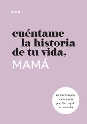 Cuentame la historia de tu vida mama: Un diario guiado de una madre y