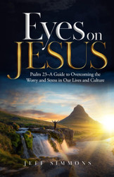 Eyes on Jesus: Psalm 23 A Guide to Overcoming the Worry and Stress in