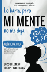 Lo Haria Pero MI MENTE No Me Deja: Guia de un joven para entender sus