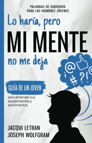 Lo Haria Pero MI MENTE No Me Deja: Guia de un joven para entender sus