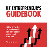 The Entrepreneur's Guidebook: 14 Hard Truths that Will Lead You to