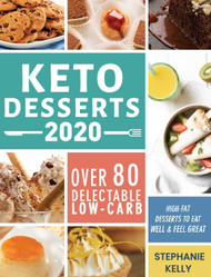 Keto Desserts 2020: Over 80 Delectable Low-Carb High-Fat Desserts to