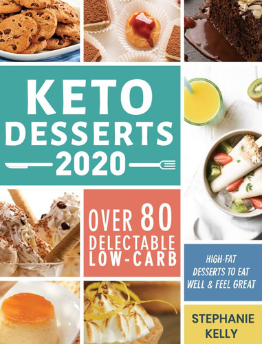 Keto Desserts 2020: Over 80 Delectable Low-Carb High-Fat Desserts to