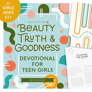 Beauty Truth and Goodness: A 40-Day Devotional for Teen Girls to