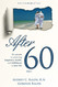 After 60: The secrets to achieving happiness health and fulfillment