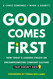 Good Comes First: How Today's Leaders Create an Uncompromising