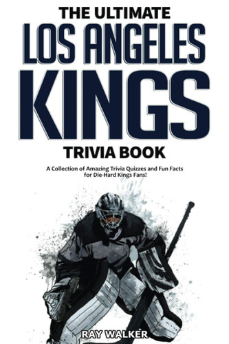 The Ultimate Los Angeles Kings Trivia Book: A Collection of Amazing