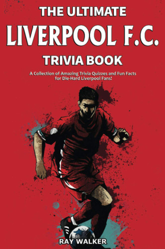 The Ultimate Liverpool F.C. Trivia Book