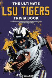 The Ultimate LSU Tigers Trivia Book: A Collection of Amazing Trivia