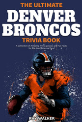 The Ultimate Denver Broncos Trivia Book: A Collection of Amazing
