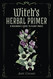 Witch's Herbal Primer: A Beginner's Guide to Plant Magic