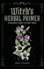 Witch's Herbal Primer: A Beginner's Guide to Plant Magic