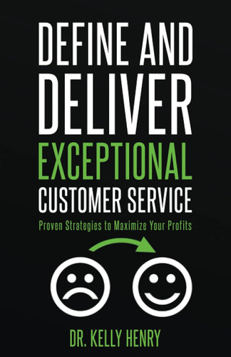 Define and Deliver Exceptional Customer Service: Proven Strategies to