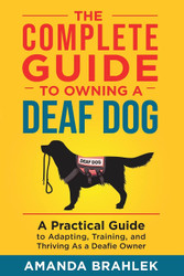 The Complete Guide to Owning a Deaf Dog: A Practical Guide to