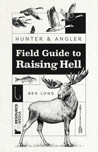 Hunter & Angler: Field Guide to Raising Hell