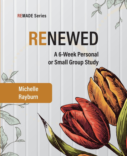 Renewed: A 6-Week Personal or Small Group Study (REMADE)