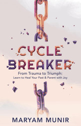 Cycle Breaker: From Trauma to Triumph: Learn to Heal Your past and