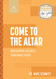 Come to the Altar: Worshipping God with Your Whole Heart