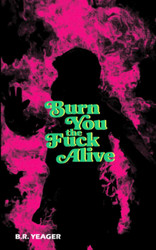 Burn You the Fuck Alive