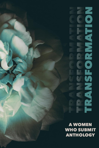 Transformation: A Women Who Submit Anthology: A Women Who Submit