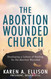 The Abortion Wounded Church: Developing a Culture of Healing for the