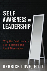 Self-Awareness in Leadership: Why the Best Leaders First Examine and