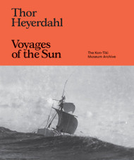 Thor Heyerdahl: Voyages of the Sun: The Kon-Tiki Museum Archive