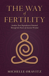 The Way of Fertility: Awaken Your Reproductive Potential through the