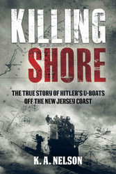 Killing Shore: The True Story of Hitler's U-boats Off the New Jersey