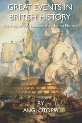 Great Events in British History: The Anglophile's Guidebook to